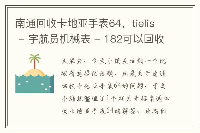 南通回收卡地亚手表64，tielis - 宇航员机械表 - 182可以回收么?tielis - 宇航员机械表...