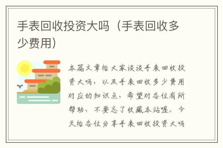 手表回收投资大吗（手表回收多少费用）