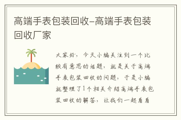 高端手表包装回收-高端手表包装回收厂家