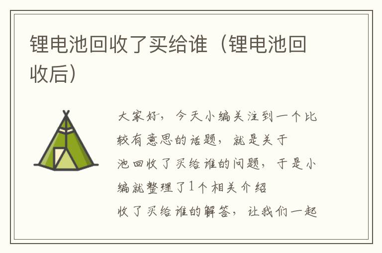 锂电池回收了买给谁（锂电池回收后）