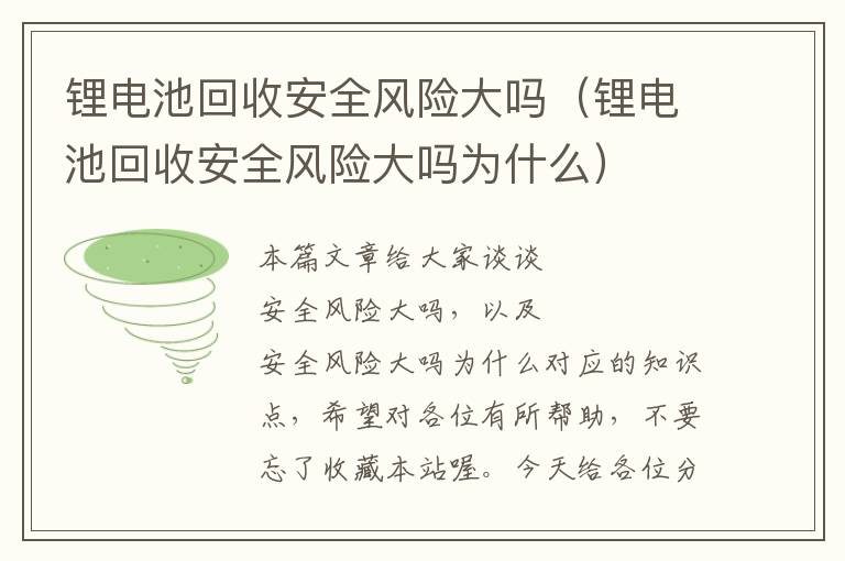 锂电池回收安全风险大吗（锂电池回收安全风险大吗为什么）