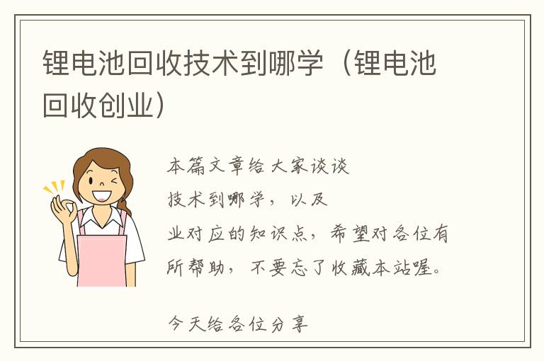 锂电池回收技术到哪学（锂电池回收创业）