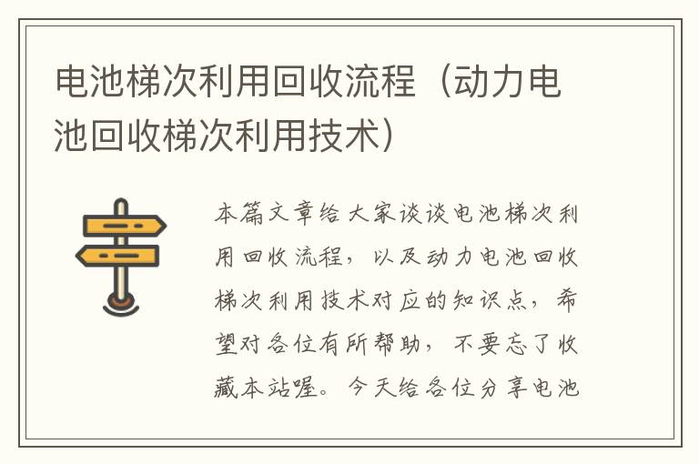 电池梯次利用回收流程（动力电池回收梯次利用技术）