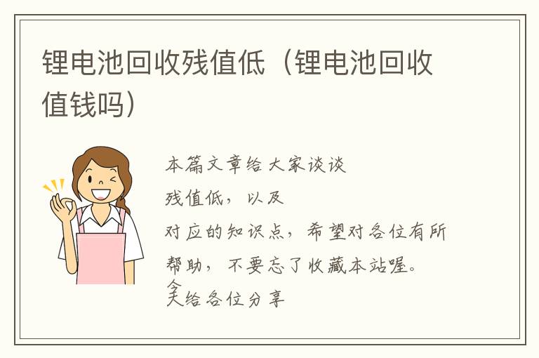 锂电池回收残值低（锂电池回收值钱吗）