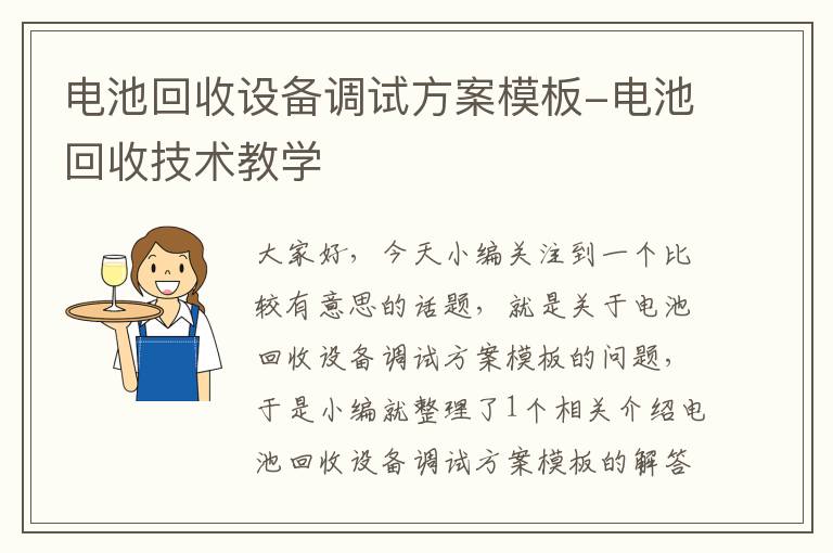 电池回收设备调试方案模板-电池回收技术教学