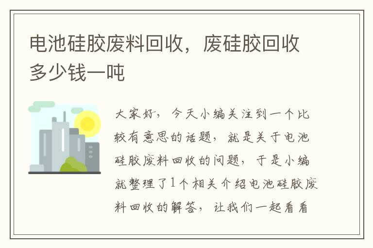 电池硅胶废料回收，废硅胶回收多少钱一吨