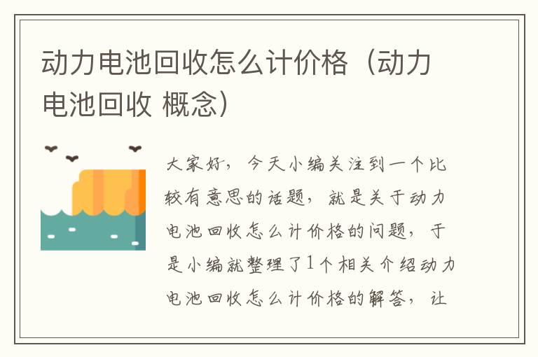 动力电池回收怎么计价格（动力电池回收 概念）