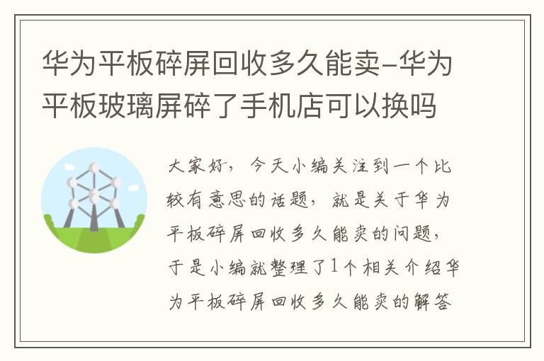 华为平板碎屏回收多久能卖-华为平板玻璃屏碎了手机店可以换吗?