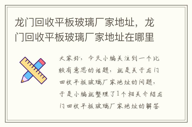 龙门回收平板玻璃厂家地址，龙门回收平板玻璃厂家地址在哪里