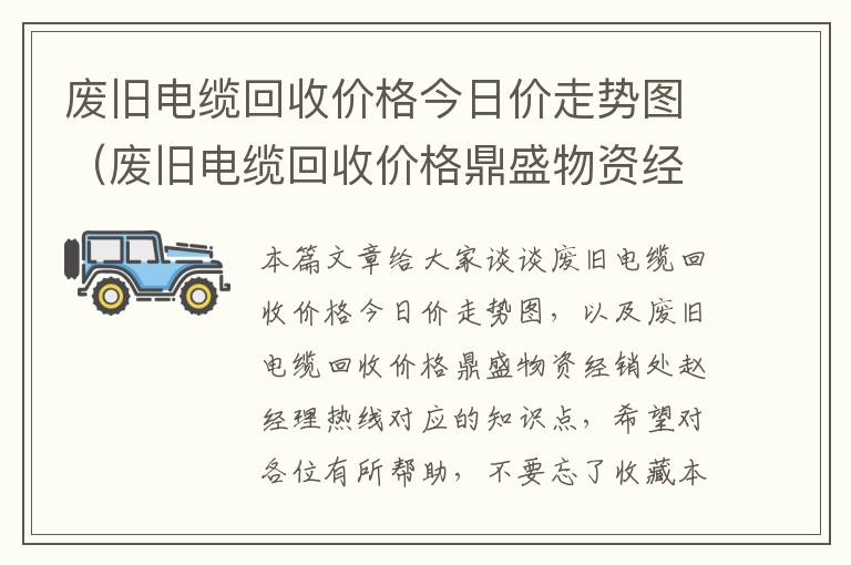 废旧电缆回收价格今日价走势图（废旧电缆回收价格鼎盛物资经销处赵经理热线）