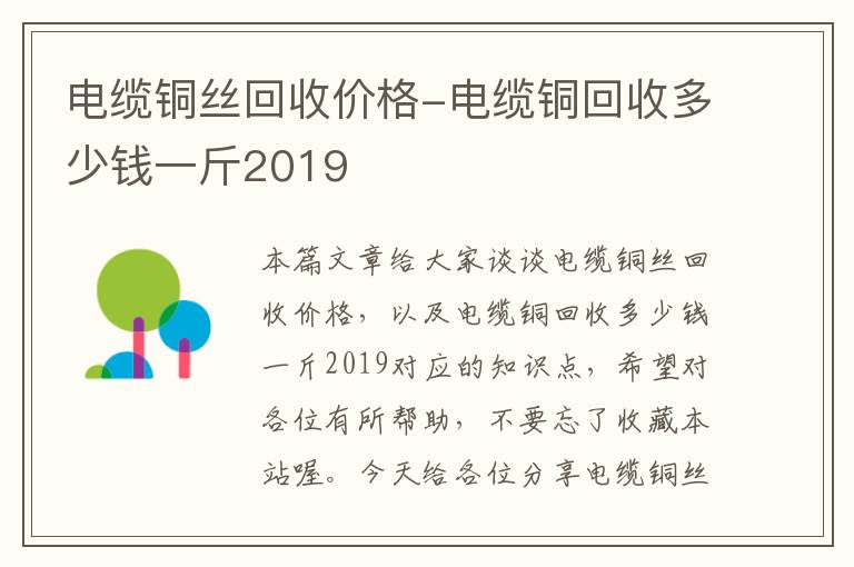 电缆铜丝回收价格-电缆铜回收多少钱一斤2019