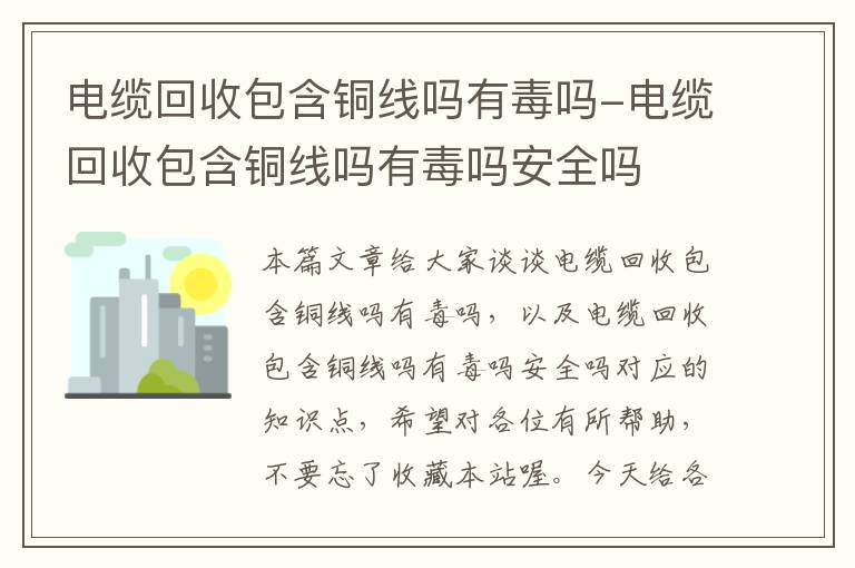 电缆回收包含铜线吗有毒吗-电缆回收包含铜线吗有毒吗安全吗