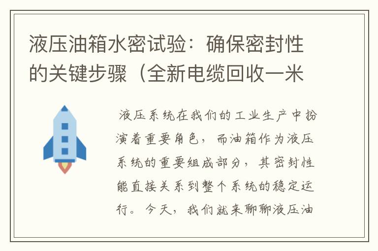 液压油箱水密试验：确保密封性的关键步骤（全新电缆回收一米价格）